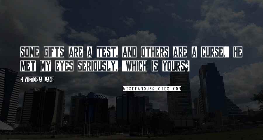 Victoria Lamb Quotes: Some gifts are a test, and others are a curse." He met my eyes seriously. "Which is yours?