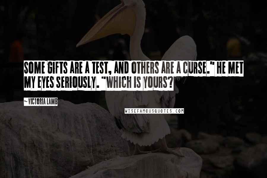 Victoria Lamb Quotes: Some gifts are a test, and others are a curse." He met my eyes seriously. "Which is yours?