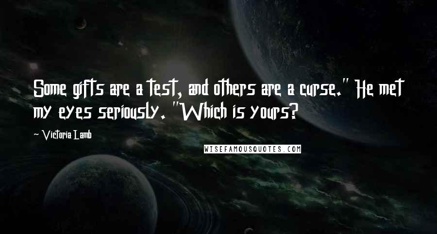 Victoria Lamb Quotes: Some gifts are a test, and others are a curse." He met my eyes seriously. "Which is yours?