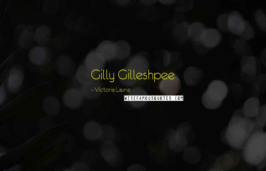 Victoria Laurie Quotes: Gilly Gilleshpee