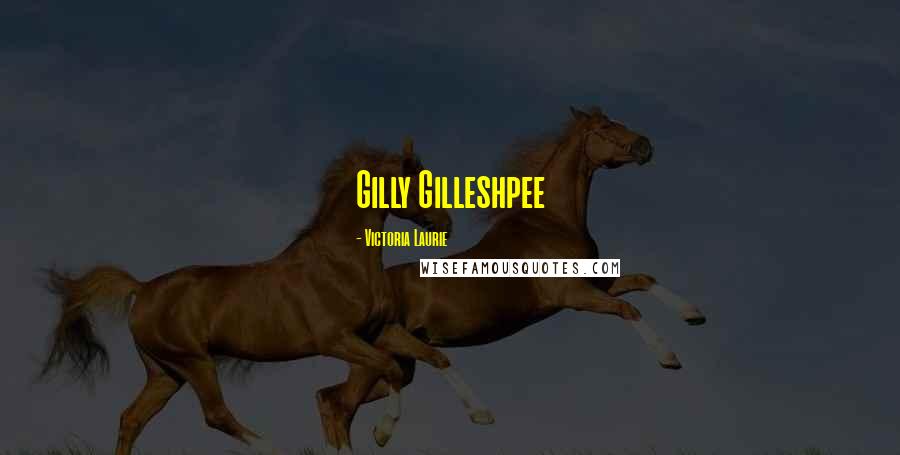 Victoria Laurie Quotes: Gilly Gilleshpee