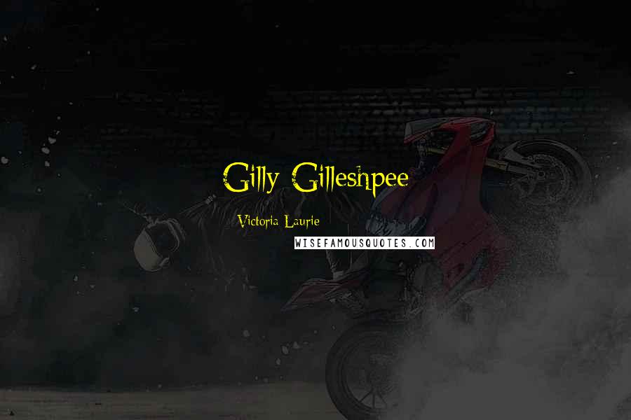 Victoria Laurie Quotes: Gilly Gilleshpee