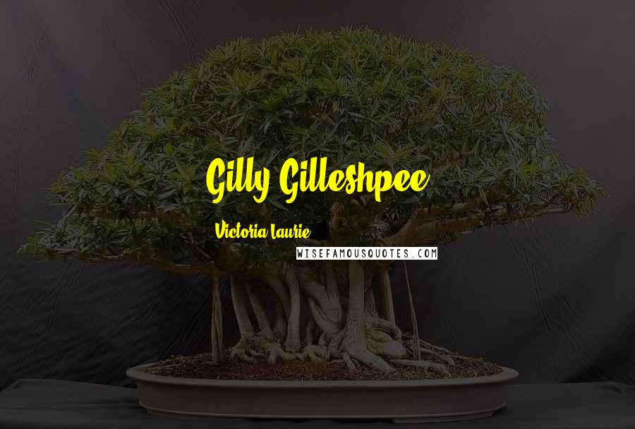 Victoria Laurie Quotes: Gilly Gilleshpee