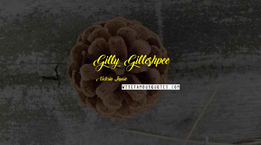 Victoria Laurie Quotes: Gilly Gilleshpee