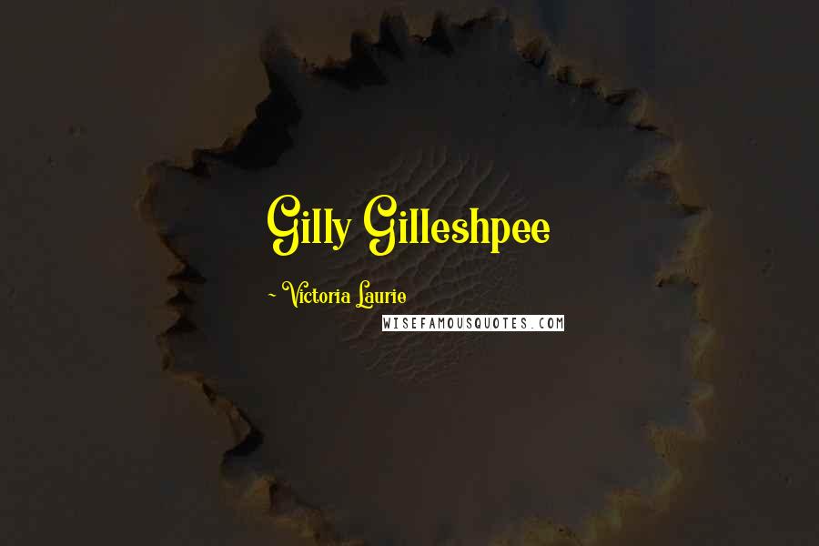 Victoria Laurie Quotes: Gilly Gilleshpee