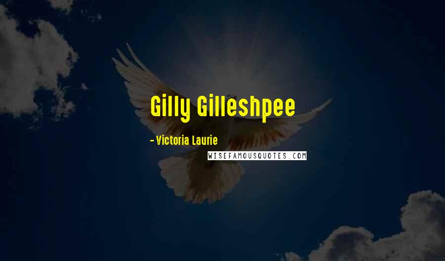 Victoria Laurie Quotes: Gilly Gilleshpee