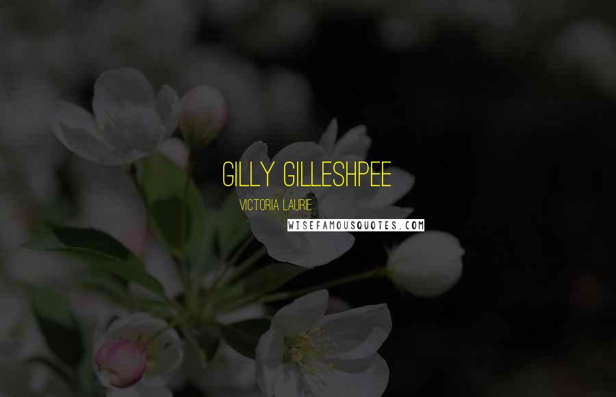 Victoria Laurie Quotes: Gilly Gilleshpee