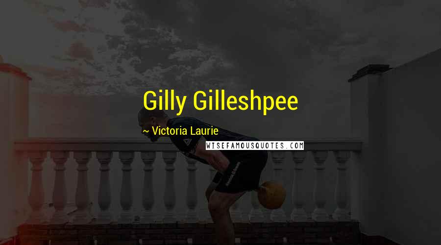 Victoria Laurie Quotes: Gilly Gilleshpee