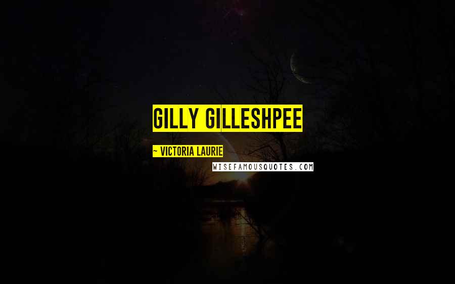 Victoria Laurie Quotes: Gilly Gilleshpee