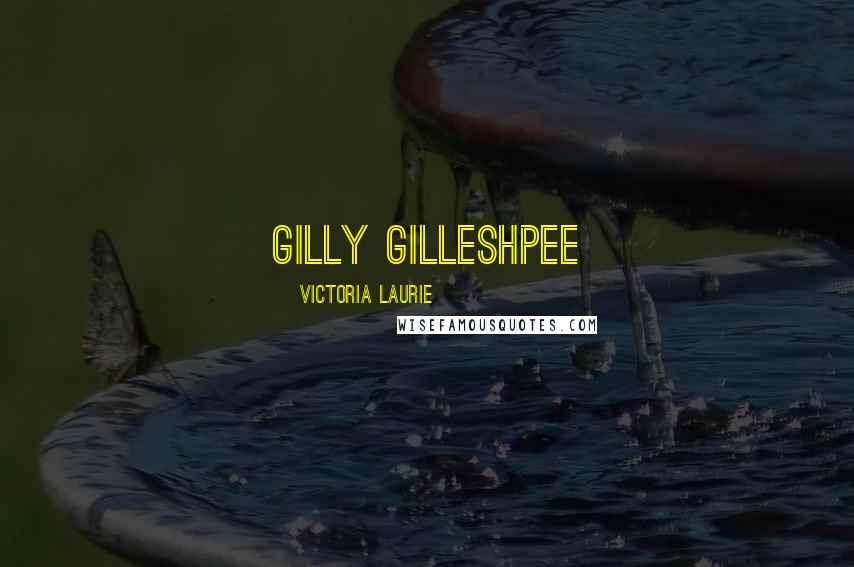 Victoria Laurie Quotes: Gilly Gilleshpee