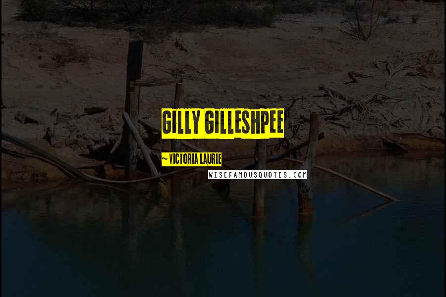 Victoria Laurie Quotes: Gilly Gilleshpee