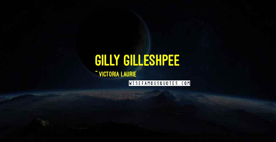 Victoria Laurie Quotes: Gilly Gilleshpee
