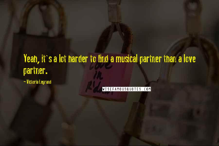 Victoria Legrand Quotes: Yeah, it's a lot harder to find a musical partner than a love partner.