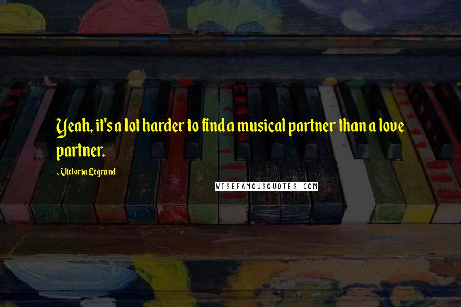 Victoria Legrand Quotes: Yeah, it's a lot harder to find a musical partner than a love partner.