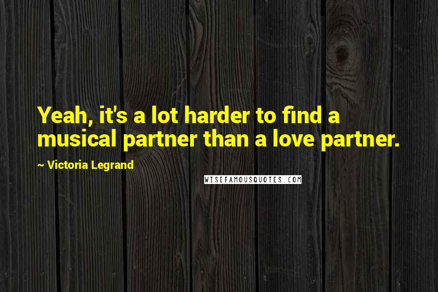 Victoria Legrand Quotes: Yeah, it's a lot harder to find a musical partner than a love partner.