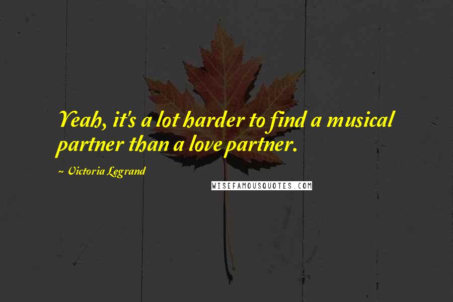 Victoria Legrand Quotes: Yeah, it's a lot harder to find a musical partner than a love partner.