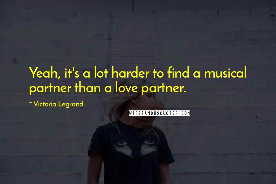 Victoria Legrand Quotes: Yeah, it's a lot harder to find a musical partner than a love partner.