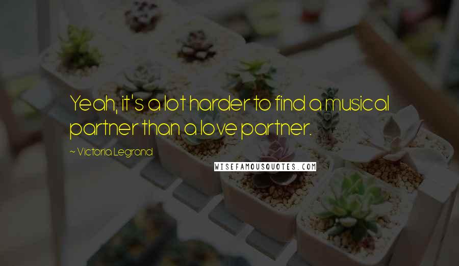 Victoria Legrand Quotes: Yeah, it's a lot harder to find a musical partner than a love partner.