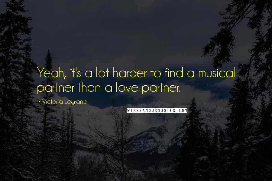 Victoria Legrand Quotes: Yeah, it's a lot harder to find a musical partner than a love partner.