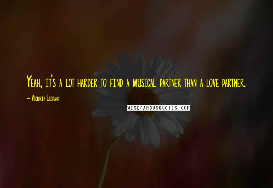 Victoria Legrand Quotes: Yeah, it's a lot harder to find a musical partner than a love partner.