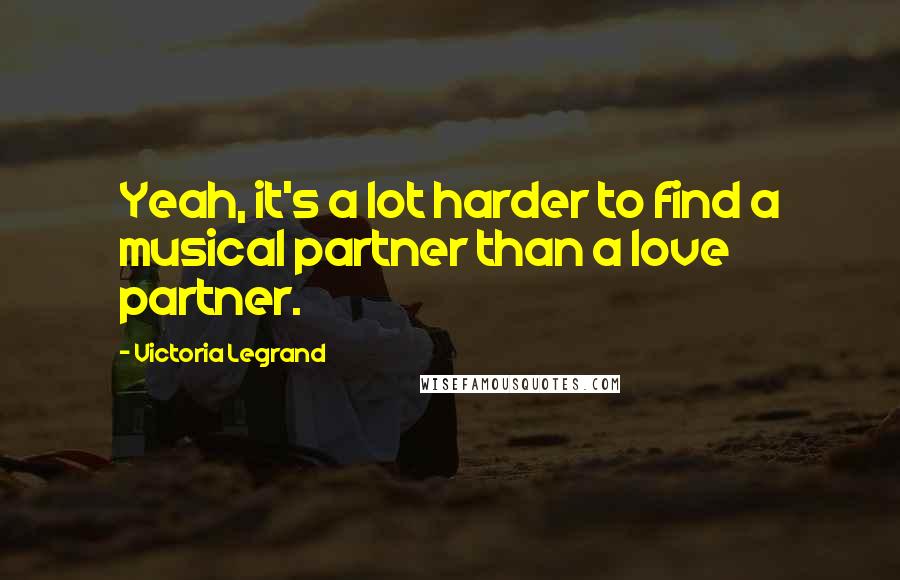 Victoria Legrand Quotes: Yeah, it's a lot harder to find a musical partner than a love partner.