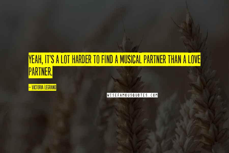 Victoria Legrand Quotes: Yeah, it's a lot harder to find a musical partner than a love partner.