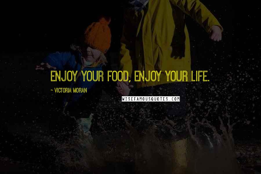 Victoria Moran Quotes: Enjoy your food, enjoy your life.