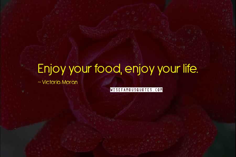 Victoria Moran Quotes: Enjoy your food, enjoy your life.