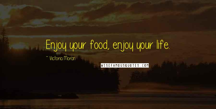 Victoria Moran Quotes: Enjoy your food, enjoy your life.