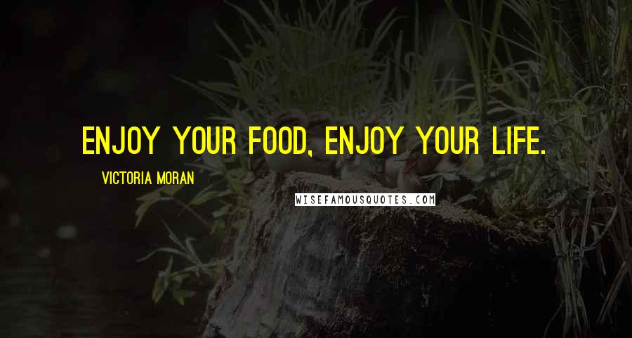 Victoria Moran Quotes: Enjoy your food, enjoy your life.