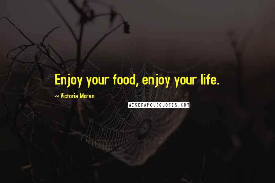 Victoria Moran Quotes: Enjoy your food, enjoy your life.