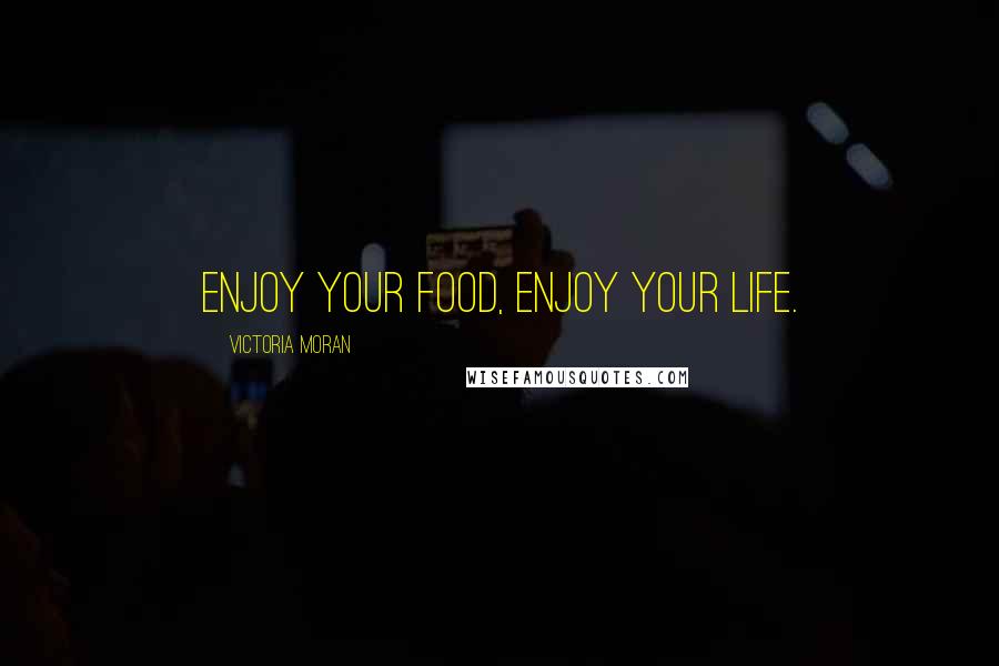 Victoria Moran Quotes: Enjoy your food, enjoy your life.