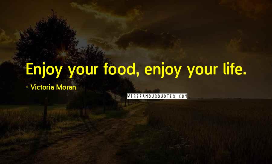 Victoria Moran Quotes: Enjoy your food, enjoy your life.