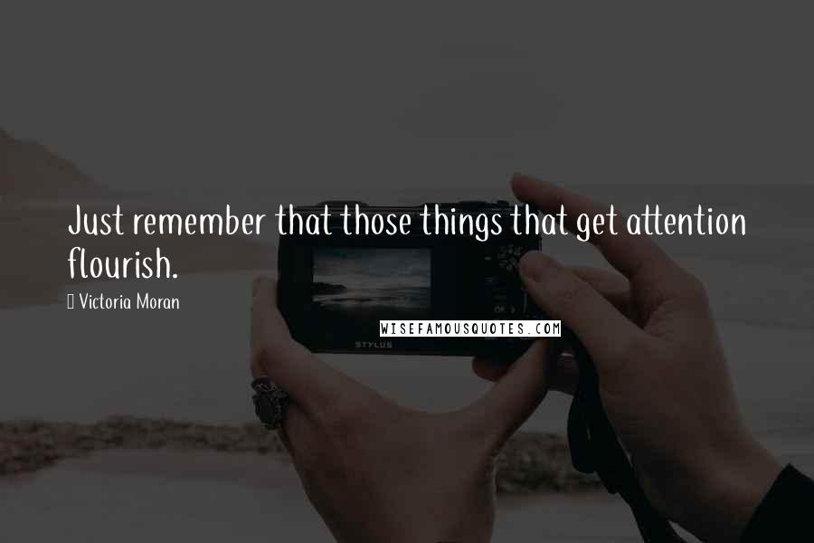 Victoria Moran Quotes: Just remember that those things that get attention flourish.