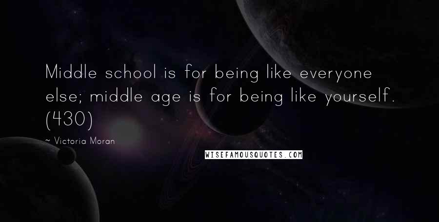 Victoria Moran Quotes: Middle school is for being like everyone else; middle age is for being like yourself. (430)