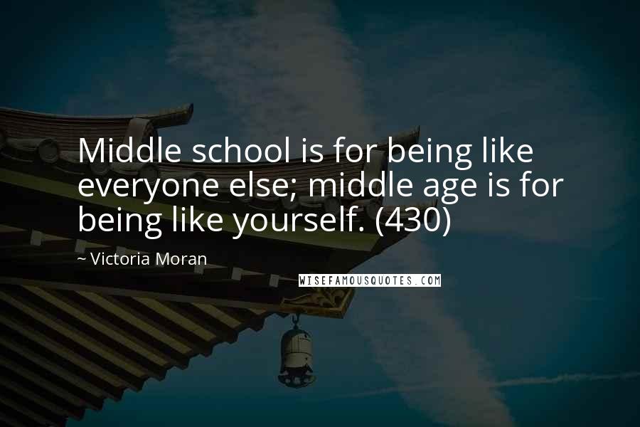 Victoria Moran Quotes: Middle school is for being like everyone else; middle age is for being like yourself. (430)