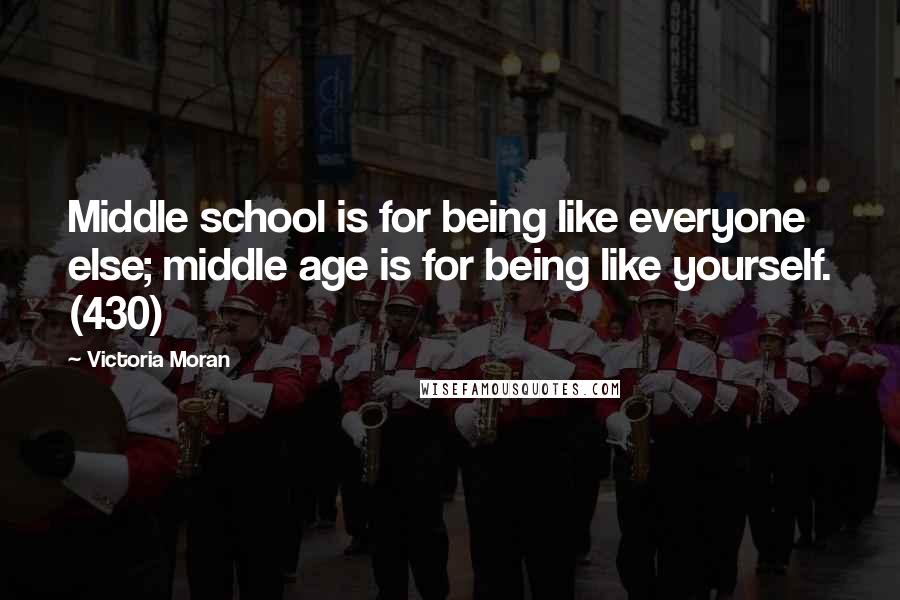 Victoria Moran Quotes: Middle school is for being like everyone else; middle age is for being like yourself. (430)