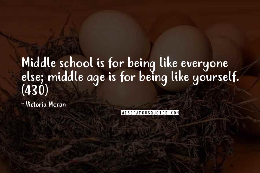 Victoria Moran Quotes: Middle school is for being like everyone else; middle age is for being like yourself. (430)