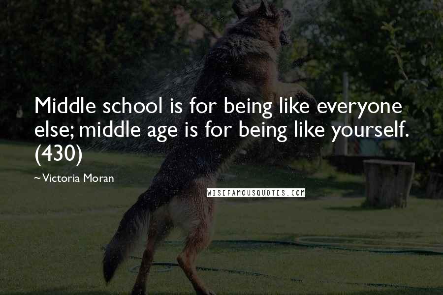 Victoria Moran Quotes: Middle school is for being like everyone else; middle age is for being like yourself. (430)