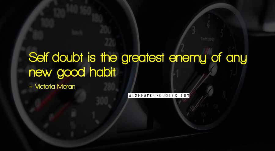 Victoria Moran Quotes: Self-doubt is the greatest enemy of any new good habit.