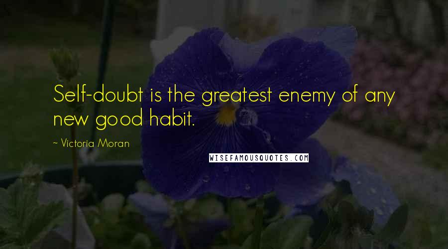 Victoria Moran Quotes: Self-doubt is the greatest enemy of any new good habit.
