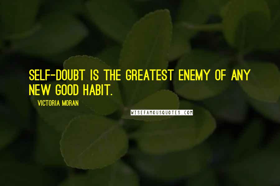 Victoria Moran Quotes: Self-doubt is the greatest enemy of any new good habit.