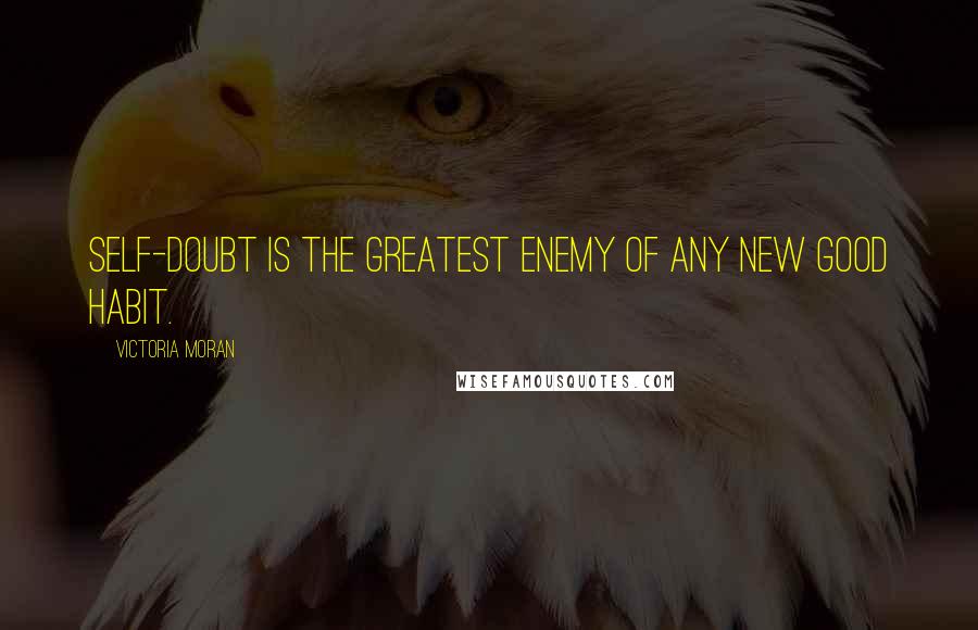 Victoria Moran Quotes: Self-doubt is the greatest enemy of any new good habit.