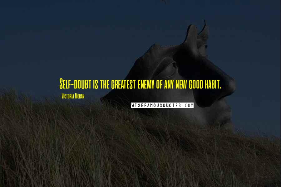 Victoria Moran Quotes: Self-doubt is the greatest enemy of any new good habit.