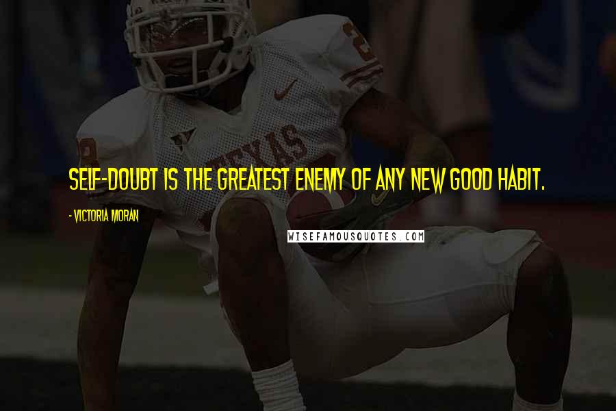 Victoria Moran Quotes: Self-doubt is the greatest enemy of any new good habit.