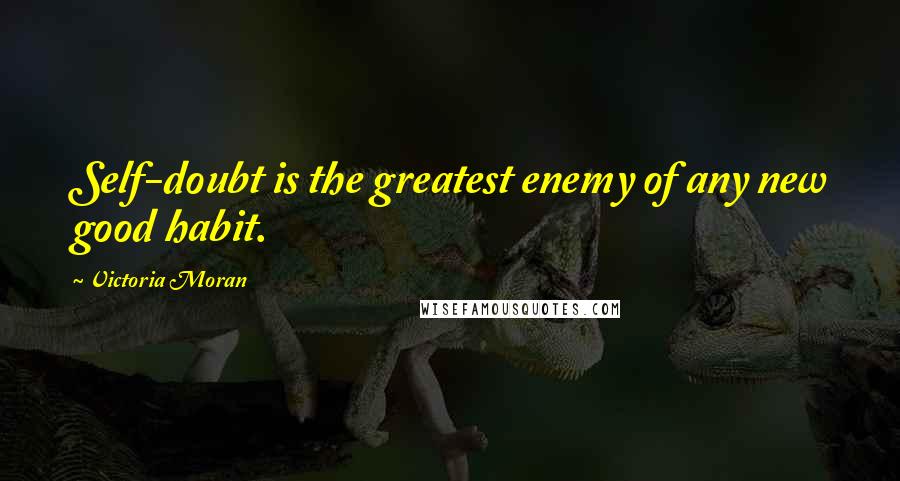 Victoria Moran Quotes: Self-doubt is the greatest enemy of any new good habit.