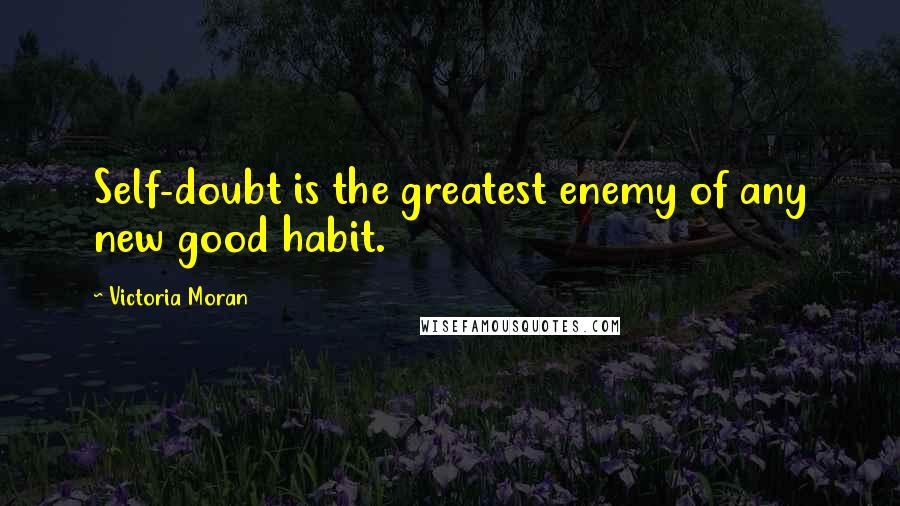 Victoria Moran Quotes: Self-doubt is the greatest enemy of any new good habit.