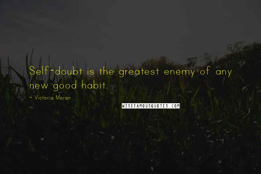 Victoria Moran Quotes: Self-doubt is the greatest enemy of any new good habit.