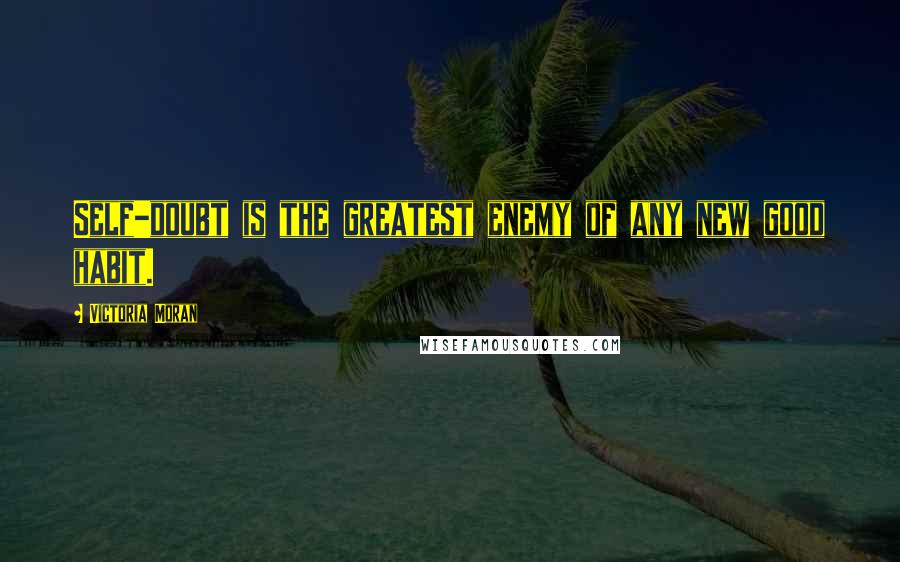 Victoria Moran Quotes: Self-doubt is the greatest enemy of any new good habit.