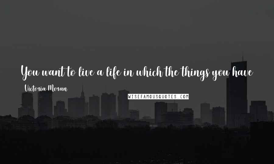 Victoria Moran Quotes: You want to live a life in which the things you have traded your hard-earned money for are quality items that really do uplift your life.